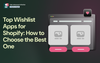 Top Recommended Wishlist Apps for Shopify: How to Choose the Best One